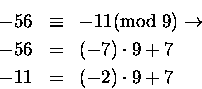 \begin{eqnarray*}-56 & \equiv & -11 \mbox{\rm (mod } 9) \rightarrow \\
-56 & = & (-7)\cdot 9 + 7 \\
-11 & = & (-2)\cdot 9 + 7 \end{eqnarray*}