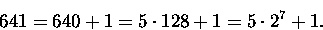 \begin{displaymath}641 = 640 +1 = 5\cdot 128 +1 = 5\cdot 2^7 + 1.\end{displaymath}