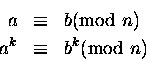 \begin{eqnarray*}a &\equiv& b \mbox{\rm (mod } n)\\ a^k &\equiv& b^k \mbox{\rm (mod } n)
\end{eqnarray*}