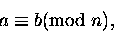 \begin{displaymath}a \equiv b \mbox{\rm (mod } n), \end{displaymath}