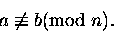 \begin{displaymath}a \not\equiv b \mbox{\rm (mod } n).\end{displaymath}